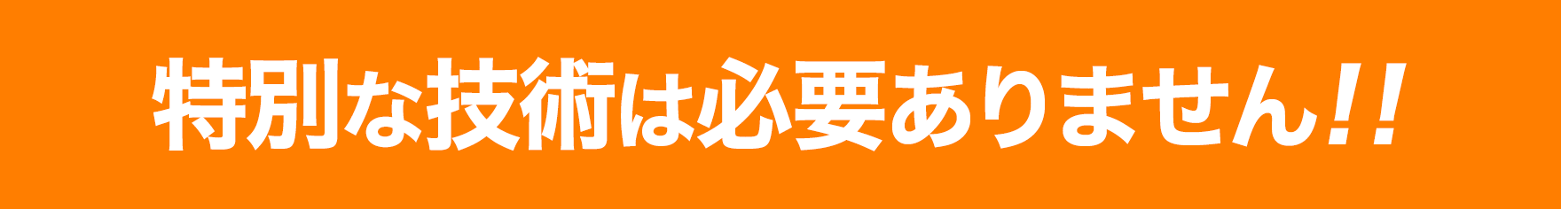 特別な技術は必要ありません!!